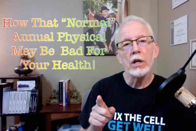 How That “Normal” Annual Physical May Be Bad For Your Health!